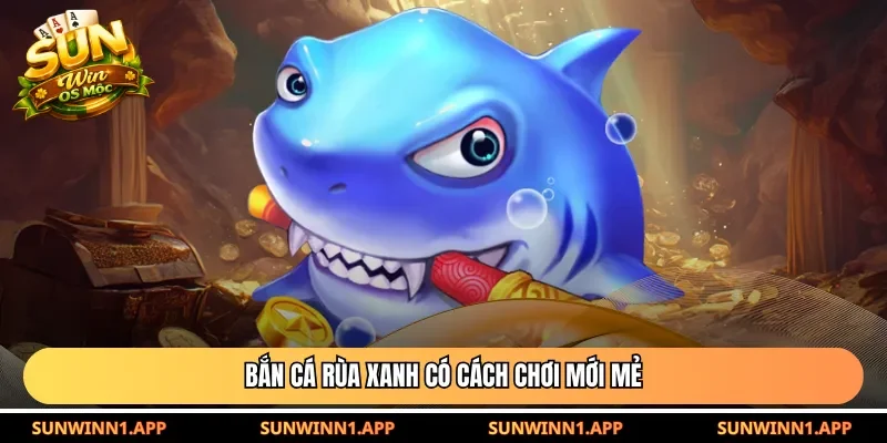 Bắn cá Rùa Xanh có cách chơi mới mẻ