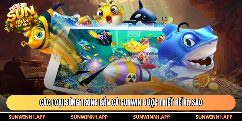 Các loại súng trong bắn cá Sunwin được thiết kế ra sao 