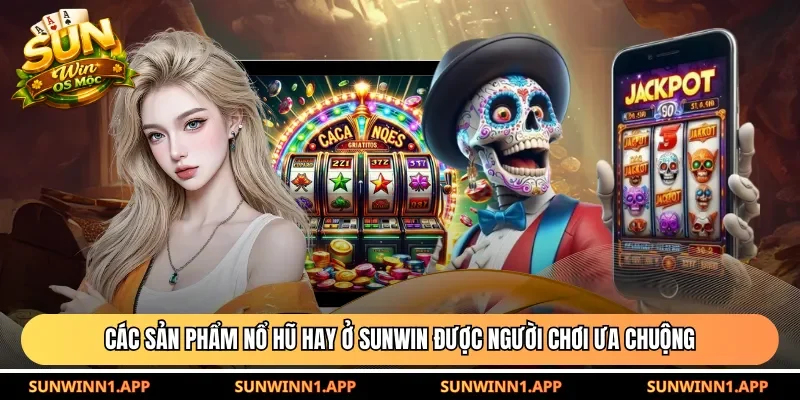 Các sản phẩm nổ hũ hay ở Sunwin được người chơi ưa chuộng
