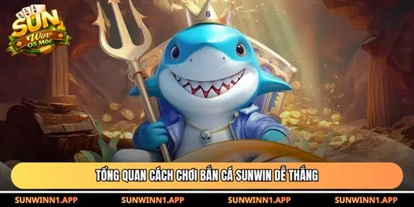 Tổng quan cách chơi bắn cá Sunwin dễ thắng