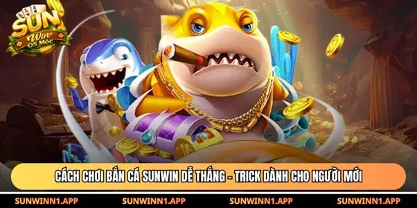 Cách chơi bắn cá Sunwin