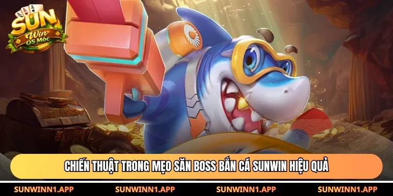 Chiến thuật trong mẹo săn boss bắn cá Sunwin hiệu quả
