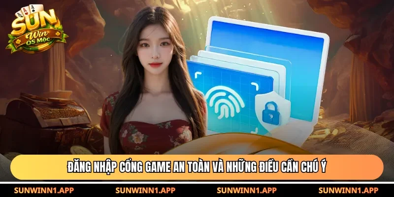 Đăng nhập cổng game an toàn và những điều cần chú ý 