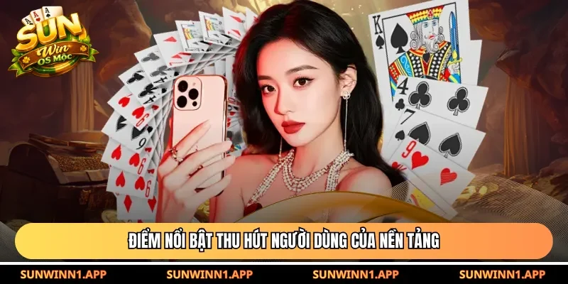 Điểm nổi bật thu hút người dùng của nền tảng