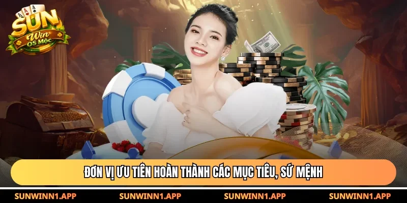 Đơn vị ưu tiên hoàn thành các mục tiêu, sứ mệnh