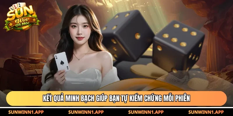 Kết quả minh bạch giúp bạn tự kiểm chứng mỗi phiên