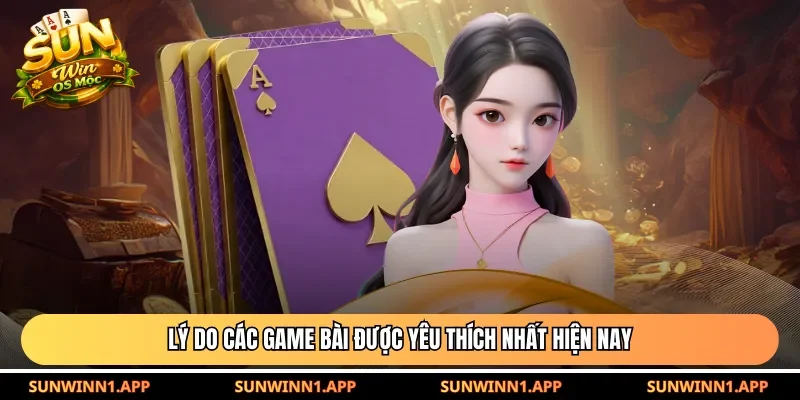 Lý do các game bài được yêu thích nhất hiện nay
