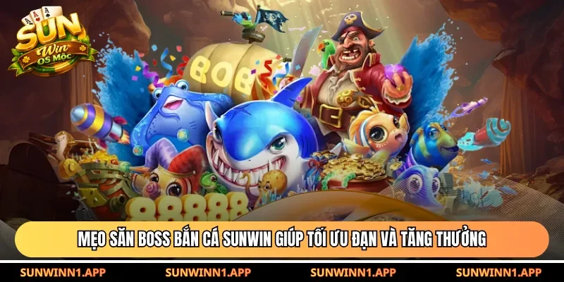 Mẹo săn boss bắn cá Sunwin giúp tối ưu đạn và tăng thưởng