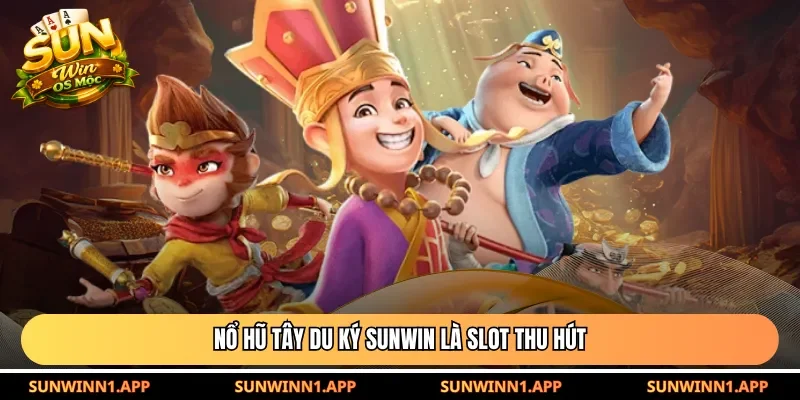 Nổ hũ Tây Du Ký Sunwin là slot thu hút