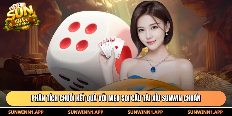 Phân tích chuỗi kết quả với mẹo soi cầu tài xỉu Sunwin chuẩn