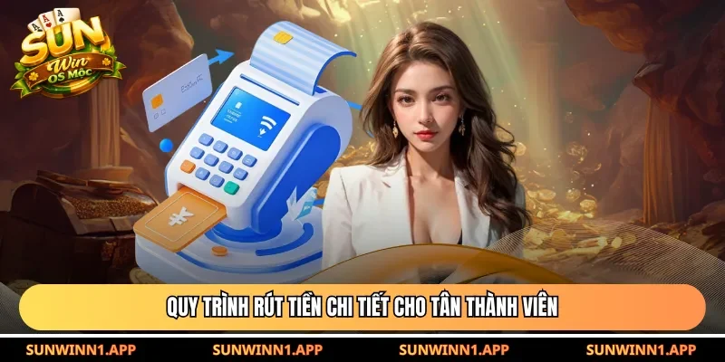 Quy trình rút tiền chi tiết cho tân thành viên