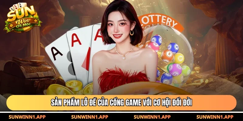Sản phẩm lô đề của cổng game với cơ hội đổi đời